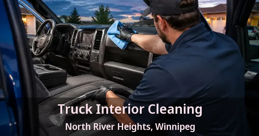 Truck Interior Cleaning North River Heights, Winnipeg - MB